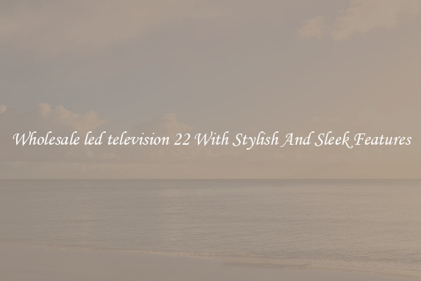 Wholesale led television 22 With Stylish And Sleek Features