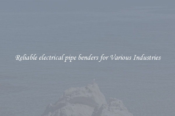 Reliable electrical pipe benders for Various Industries
