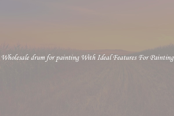 Wholesale drum for painting With Ideal Features For Painting