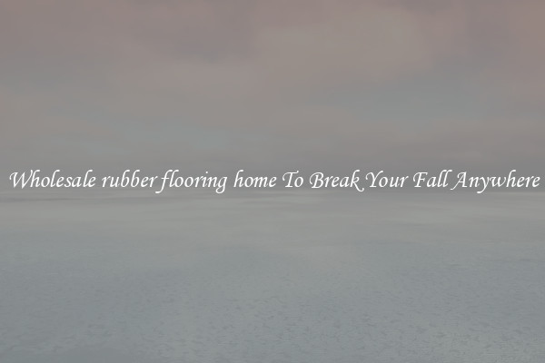 Wholesale rubber flooring home To Break Your Fall Anywhere