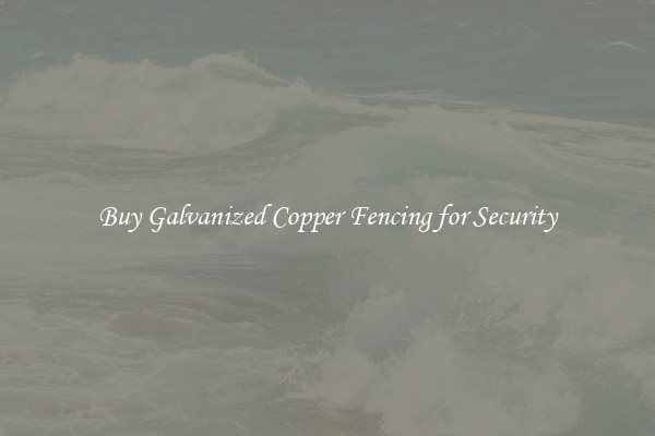 Buy Galvanized Copper Fencing for Security