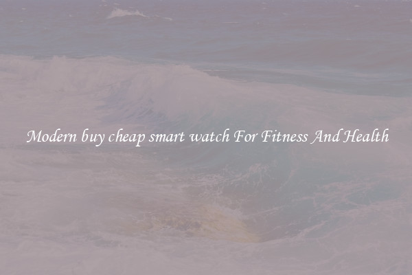 Modern buy cheap smart watch For Fitness And Health
