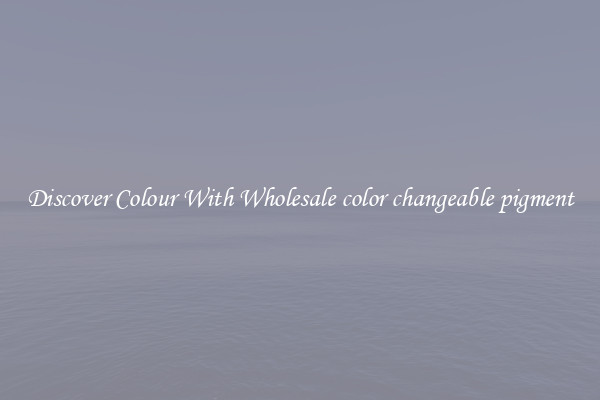 Discover Colour With Wholesale color changeable pigment