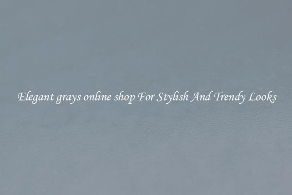 Elegant grays online shop For Stylish And Trendy Looks