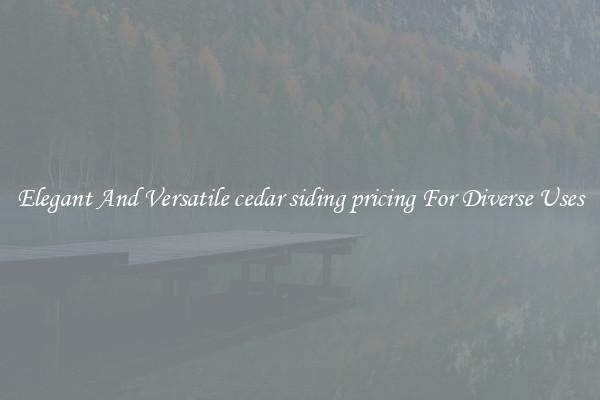 Elegant And Versatile cedar siding pricing For Diverse Uses