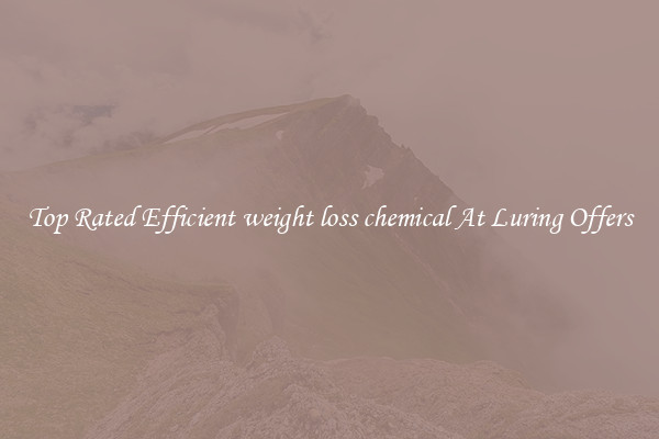 Top Rated Efficient weight loss chemical At Luring Offers