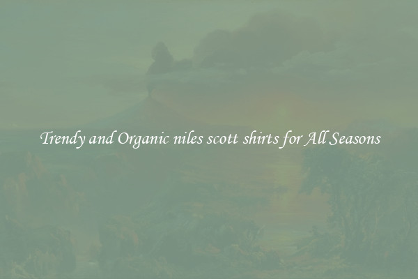 Trendy and Organic niles scott shirts for All Seasons