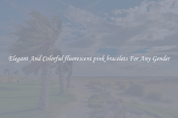Elegant And Colorful fluorescent pink bracelets For Any Gender