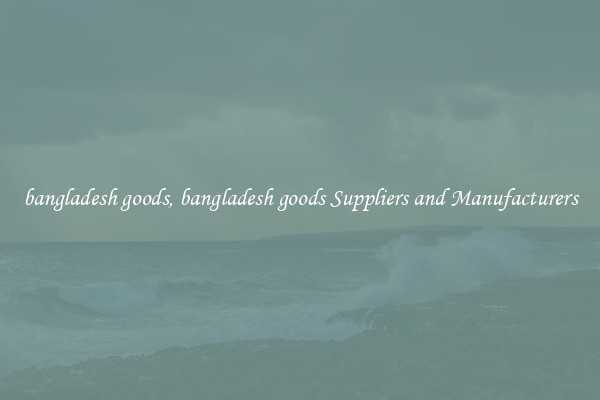 bangladesh goods, bangladesh goods Suppliers and Manufacturers