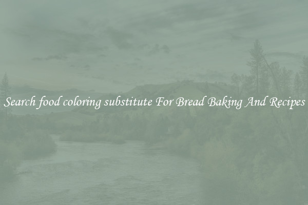 Search food coloring substitute For Bread Baking And Recipes