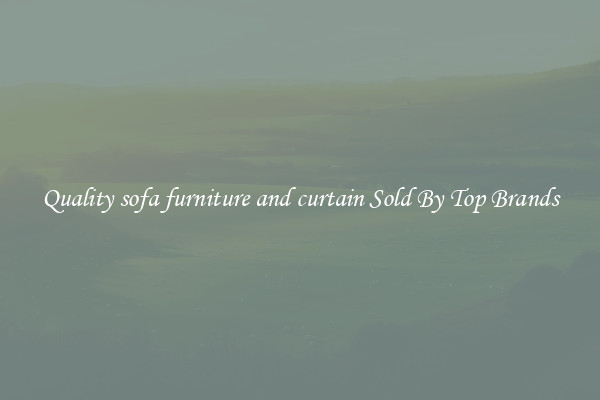 Quality sofa furniture and curtain Sold By Top Brands