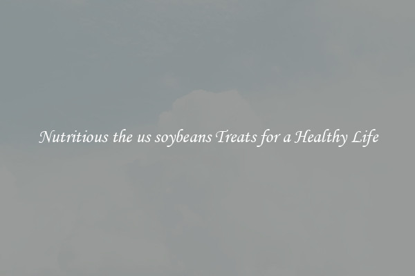 Nutritious the us soybeans Treats for a Healthy Life