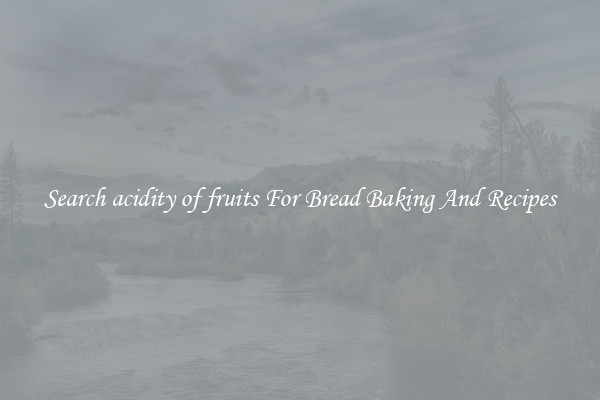 Search acidity of fruits For Bread Baking And Recipes