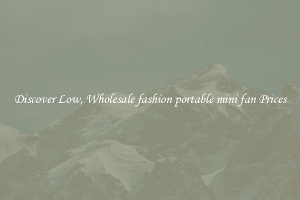 Discover Low, Wholesale fashion portable mini fan Prices