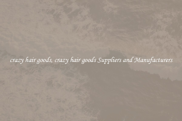 crazy hair goods, crazy hair goods Suppliers and Manufacturers