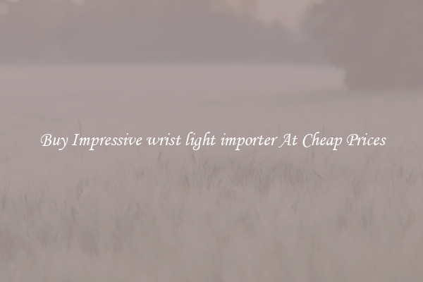 Buy Impressive wrist light importer At Cheap Prices