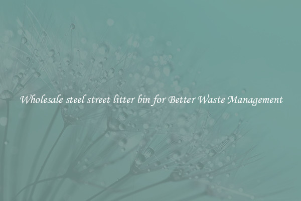 Wholesale steel street litter bin for Better Waste Management