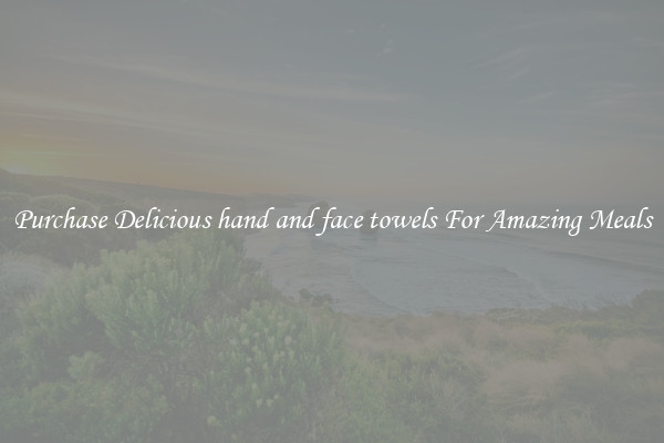 Purchase Delicious hand and face towels For Amazing Meals
