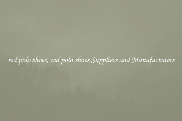 red polo shoes, red polo shoes Suppliers and Manufacturers