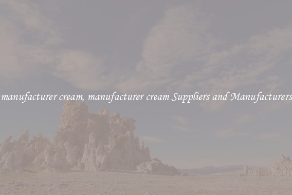 manufacturer cream, manufacturer cream Suppliers and Manufacturers