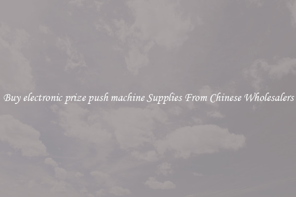 Buy electronic prize push machine Supplies From Chinese Wholesalers