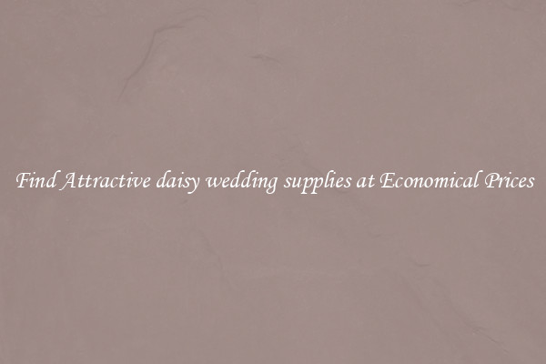 Find Attractive daisy wedding supplies at Economical Prices
