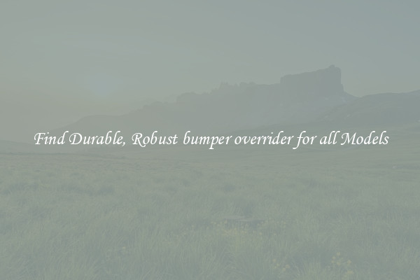 Find Durable, Robust bumper overrider for all Models