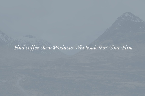 Find coffee claw Products Wholesale For Your Firm