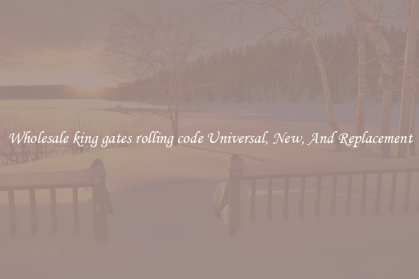 Wholesale king gates rolling code Universal, New, And Replacement