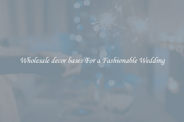 Wholesale decor bases For a Fashionable Wedding