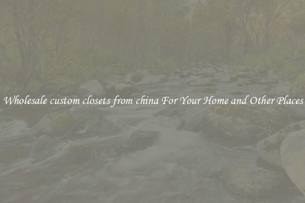 Wholesale custom closets from china For Your Home and Other Places