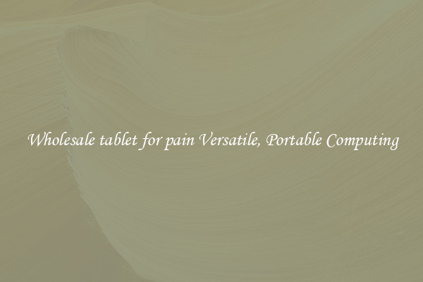 Wholesale tablet for pain Versatile, Portable Computing