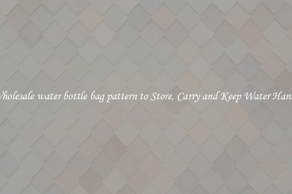 Wholesale water bottle bag pattern to Store, Carry and Keep Water Handy