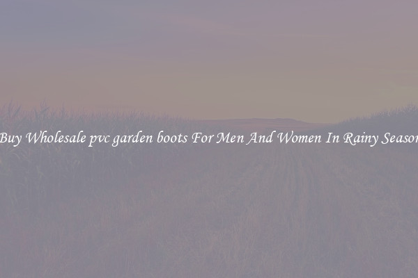 Buy Wholesale pvc garden boots For Men And Women In Rainy Season