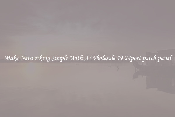 Make Networking Simple With A Wholesale 19 24port patch panel