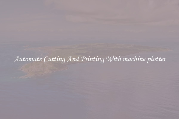 Automate Cutting And Printing With machine plotter