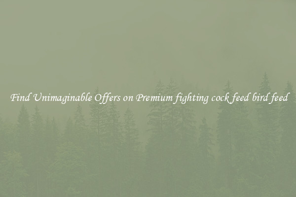 Find Unimaginable Offers on Premium fighting cock feed bird feed