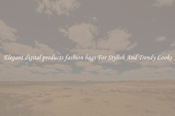 Elegant digital products fashion bags For Stylish And Trendy Looks