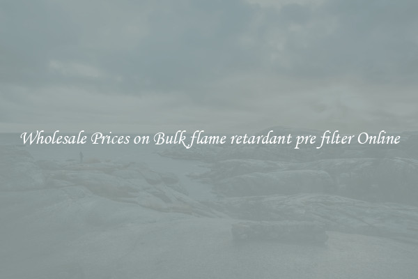 Wholesale Prices on Bulk flame retardant pre filter Online