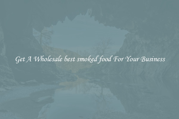 Get A Wholesale best smoked food For Your Business
