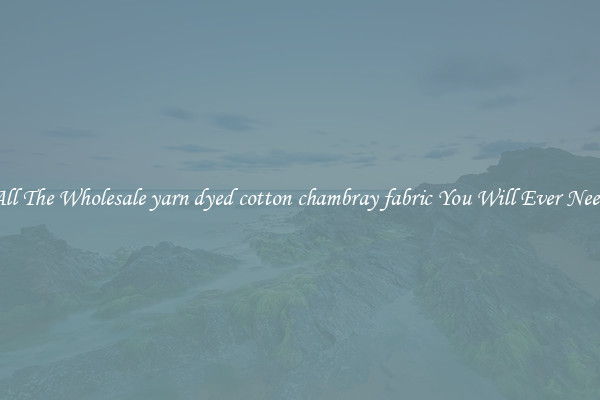 All The Wholesale yarn dyed cotton chambray fabric You Will Ever Need