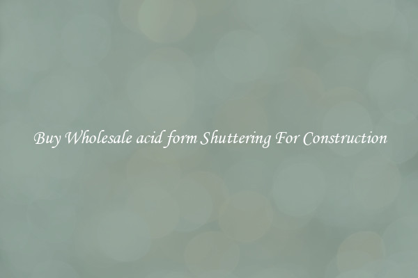Buy Wholesale acid form Shuttering For Construction