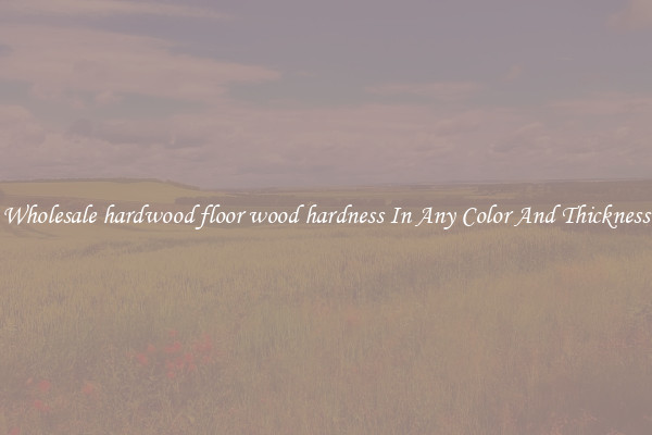 Wholesale hardwood floor wood hardness In Any Color And Thickness