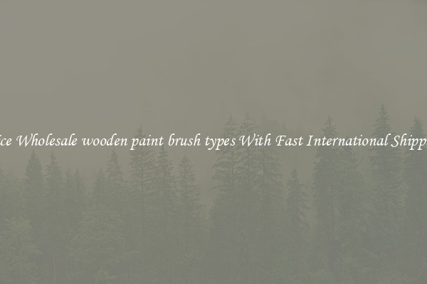 Nice Wholesale wooden paint brush types With Fast International Shipping