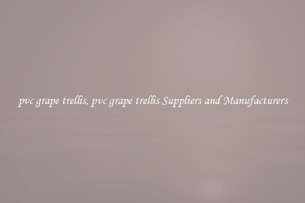 pvc grape trellis, pvc grape trellis Suppliers and Manufacturers