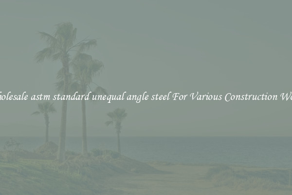 Wholesale astm standard unequal angle steel For Various Construction Works