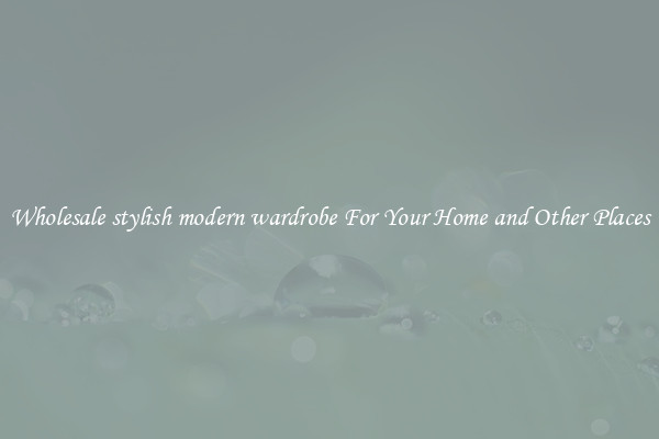 Wholesale stylish modern wardrobe For Your Home and Other Places