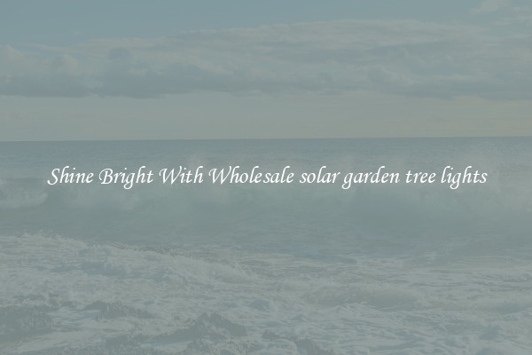 Shine Bright With Wholesale solar garden tree lights
