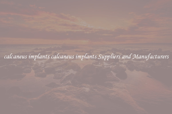 calcaneus implants calcaneus implants Suppliers and Manufacturers