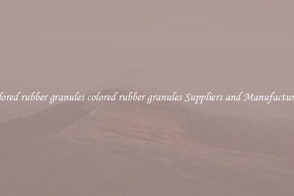 colored rubber granules colored rubber granules Suppliers and Manufacturers